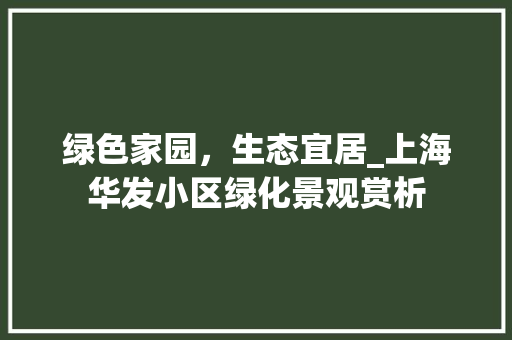 绿色家园，生态宜居_上海华发小区绿化景观赏析