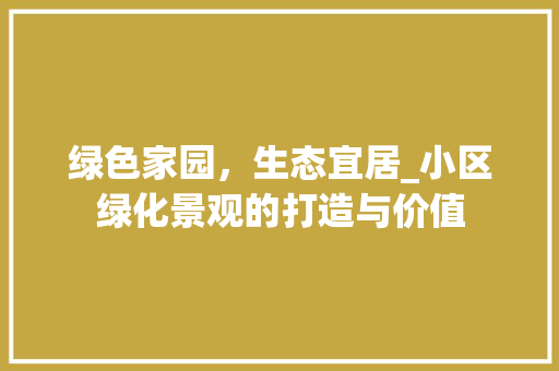 绿色家园，生态宜居_小区绿化景观的打造与价值