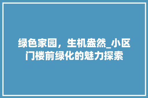 绿色家园，生机盎然_小区门楼前绿化的魅力探索