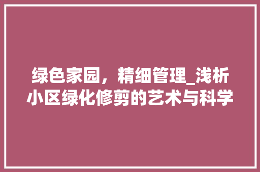 绿色家园，精细管理_浅析小区绿化修剪的艺术与科学 蔬菜种植