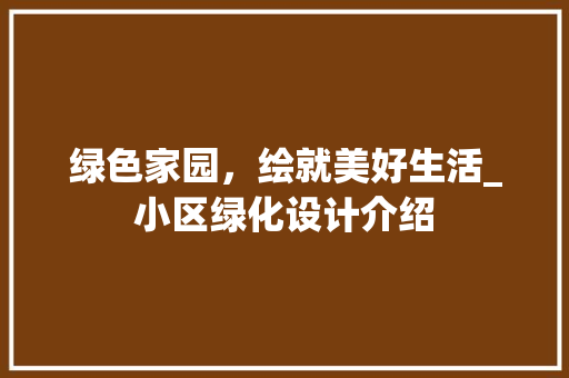 绿色家园，绘就美好生活_小区绿化设计介绍