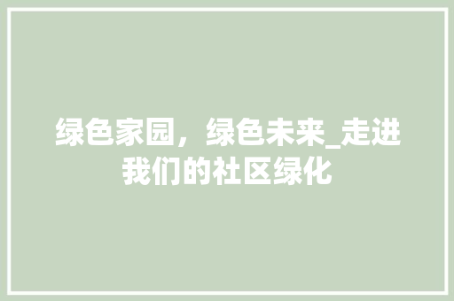 绿色家园，绿色未来_走进我们的社区绿化 蔬菜种植