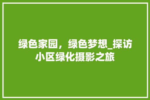 绿色家园，绿色梦想_探访小区绿化摄影之旅