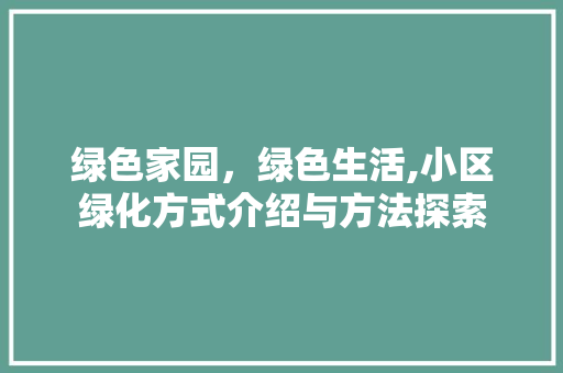 绿色家园，绿色生活,小区绿化方式介绍与方法探索