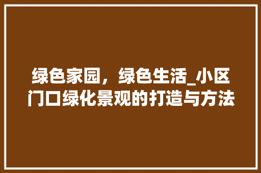 绿色家园，绿色生活_小区门口绿化景观的打造与方法