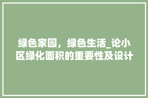 绿色家园，绿色生活_论小区绿化面积的重要性及设计原则