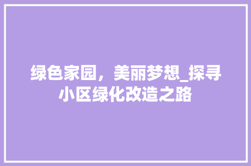 绿色家园，美丽梦想_探寻小区绿化改造之路