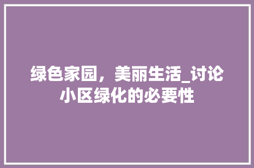 绿色家园，美丽生活_讨论小区绿化的必要性