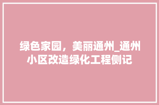 绿色家园，美丽通州_通州小区改造绿化工程侧记