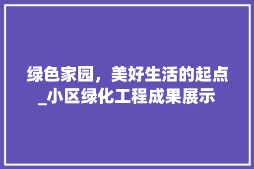 绿色家园，美好生活的起点_小区绿化工程成果展示