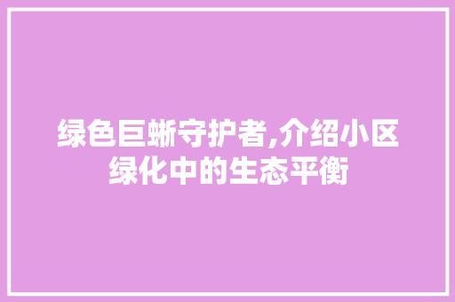 绿色巨蜥守护者,介绍小区绿化中的生态平衡