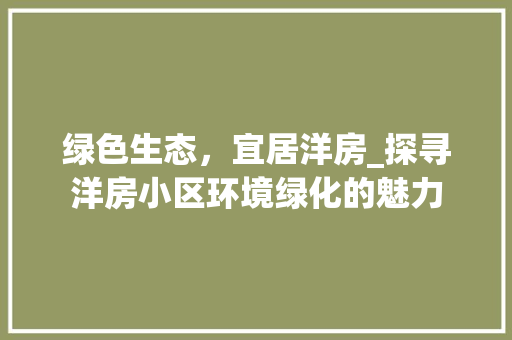 绿色生态，宜居洋房_探寻洋房小区环境绿化的魅力