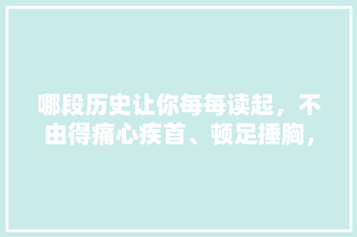 哪段历史让你每每读起，不由得痛心疾首、顿足捶胸，辽南乾坤水果种植基地。 哪段历史让你每每读起，不由得痛心疾首、顿足捶胸，辽南乾坤水果种植基地。 水果种植