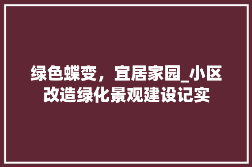 绿色蝶变，宜居家园_小区改造绿化景观建设记实