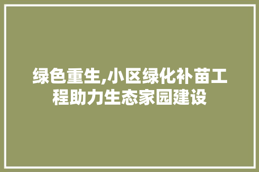 绿色重生,小区绿化补苗工程助力生态家园建设