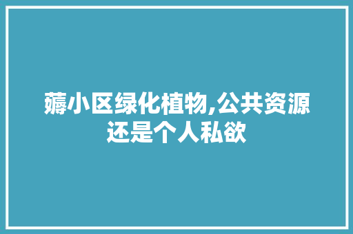 薅小区绿化植物,公共资源还是个人私欲