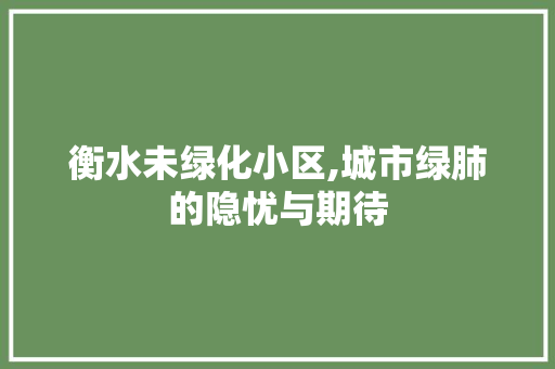 衡水未绿化小区,城市绿肺的隐忧与期待