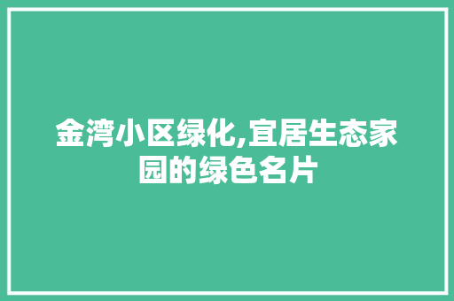 金湾小区绿化,宜居生态家园的绿色名片