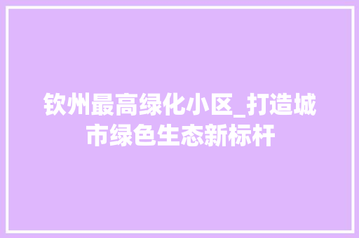 钦州最高绿化小区_打造城市绿色生态新标杆