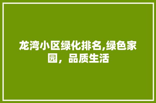 龙湾小区绿化排名,绿色家园，品质生活