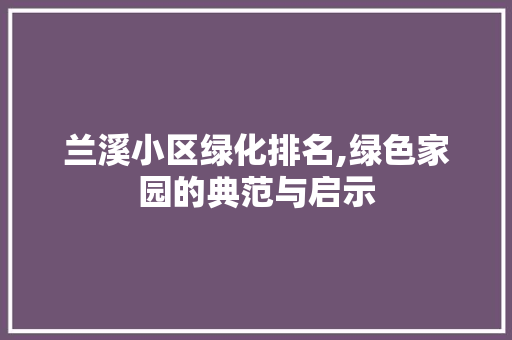 兰溪小区绿化排名,绿色家园的典范与启示