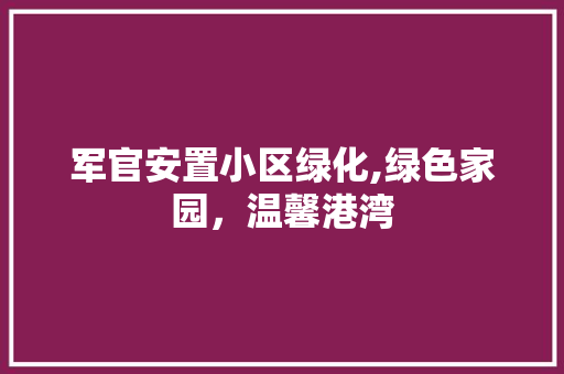 军官安置小区绿化,绿色家园，温馨港湾