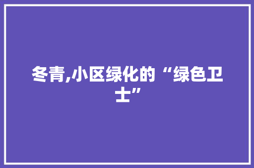 冬青,小区绿化的“绿色卫士” 家禽养殖