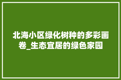 北海小区绿化树种的多彩画卷_生态宜居的绿色家园 蔬菜种植