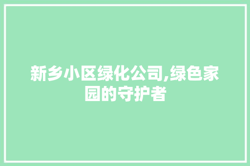 新乡小区绿化公司,绿色家园的守护者