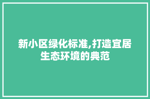 新小区绿化标准,打造宜居生态环境的典范