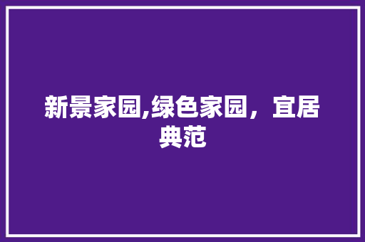 新景家园,绿色家园，宜居典范 水果种植