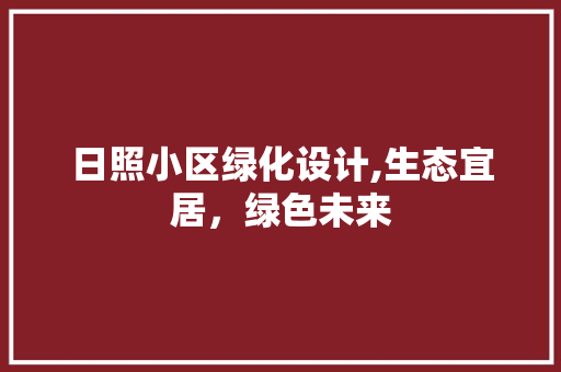 日照小区绿化设计,生态宜居，绿色未来