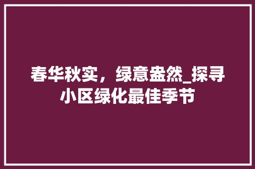 春华秋实，绿意盎然_探寻小区绿化最佳季节