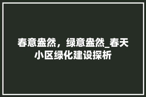 春意盎然，绿意盎然_春天小区绿化建设探析