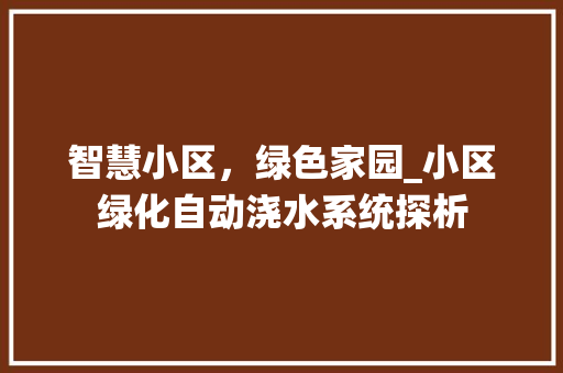 智慧小区，绿色家园_小区绿化自动浇水系统探析