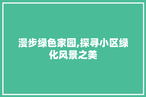 漫步绿色家园,探寻小区绿化风景之美