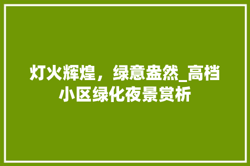 灯火辉煌，绿意盎然_高档小区绿化夜景赏析