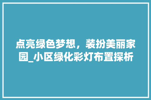 点亮绿色梦想，装扮美丽家园_小区绿化彩灯布置探析