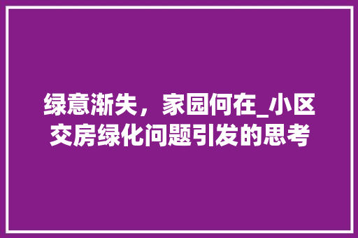 绿意渐失，家园何在_小区交房绿化问题引发的思考