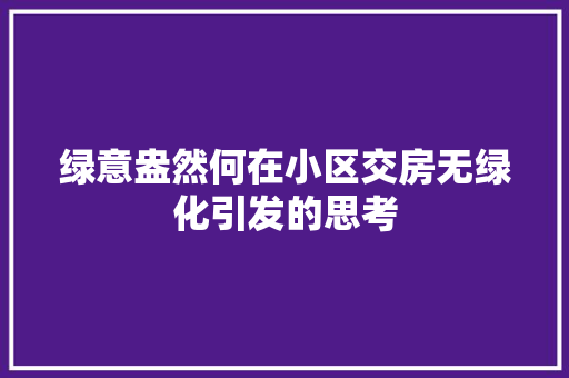 绿意盎然何在小区交房无绿化引发的思考