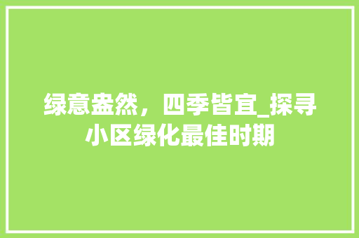 绿意盎然，四季皆宜_探寻小区绿化最佳时期