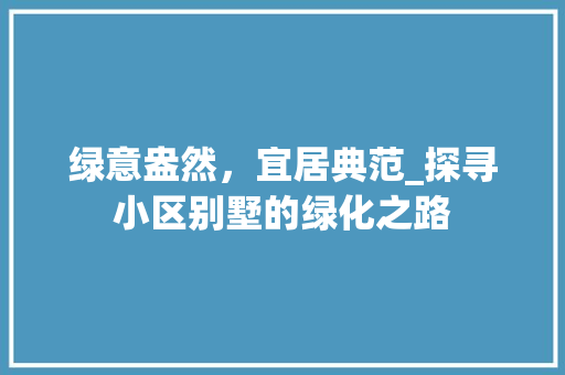 绿意盎然，宜居典范_探寻小区别墅的绿化之路