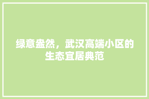 绿意盎然，武汉高端小区的生态宜居典范 蔬菜种植