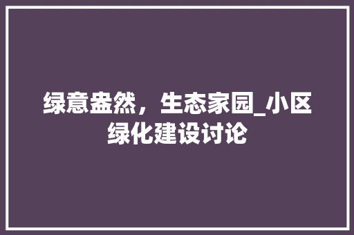 绿意盎然，生态家园_小区绿化建设讨论