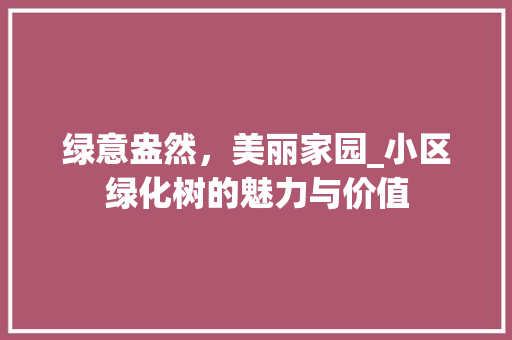 绿意盎然，美丽家园_小区绿化树的魅力与价值