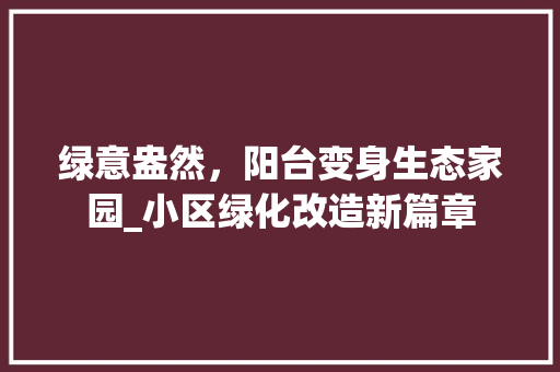 绿意盎然，阳台变身生态家园_小区绿化改造新篇章 水果种植