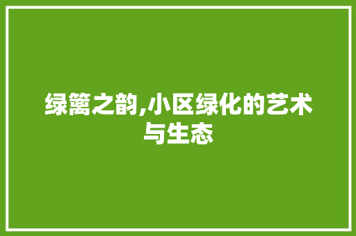 绿篱之韵,小区绿化的艺术与生态