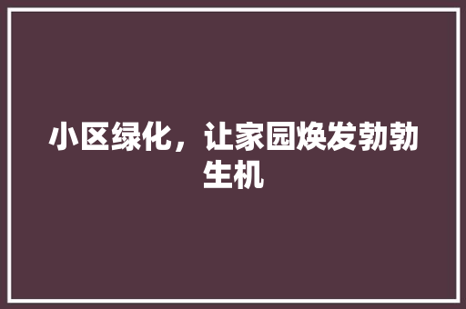 小区绿化，让家园焕发勃勃生机