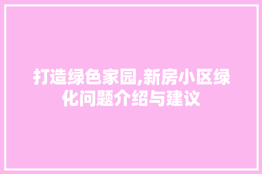 打造绿色家园,新房小区绿化问题介绍与建议