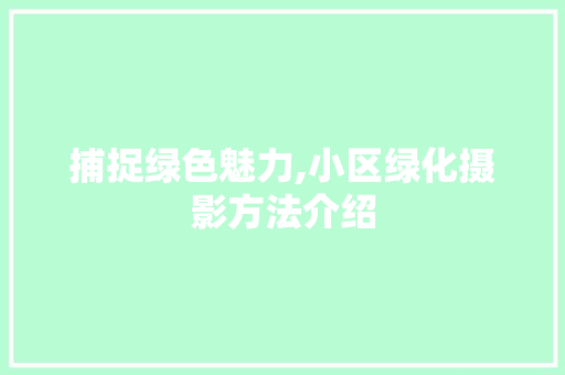 捕捉绿色魅力,小区绿化摄影方法介绍